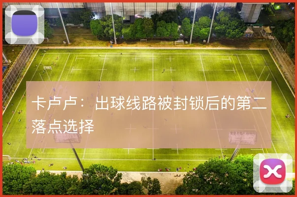 卡卢卢：出球线路被封锁后的第二落点选择