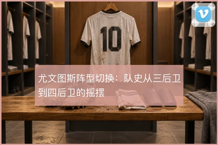 尤文图斯阵型切换：队史从三后卫到四后卫的摇摆