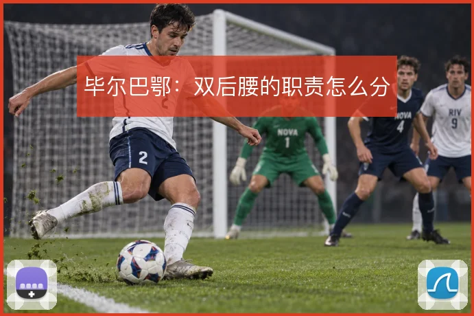 毕尔巴鄂：双后腰的职责怎么分