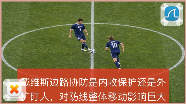 戴维斯边路协防是内收保护还是外扩盯人，对防线整体移动影响巨大
