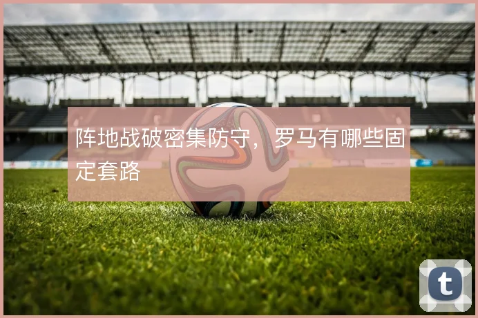 阵地战破密集防守，罗马有哪些固定套路